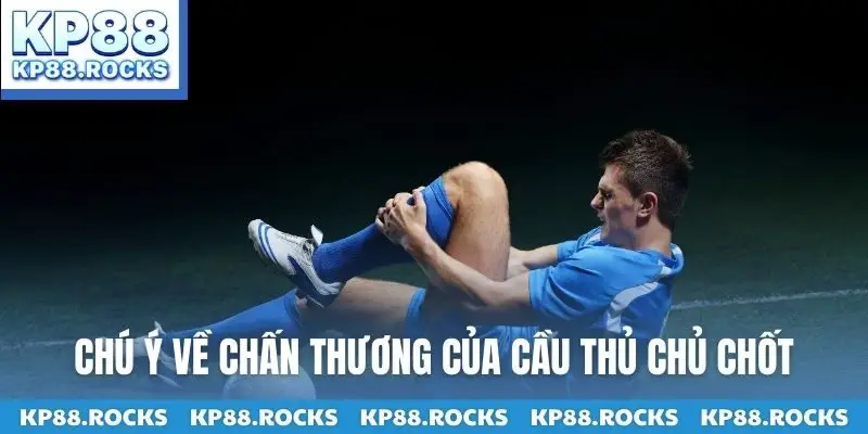 Chú ý về chấn thương của cầu thủ chủ chốt