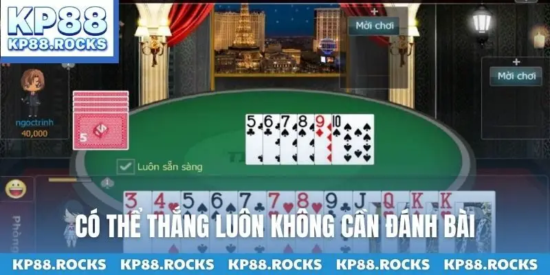 Có thể thắng luôn không cần đánh bài