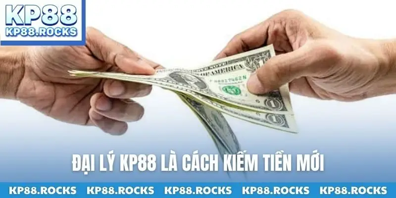 Đại lý KP88 là cách kiếm tiền mới