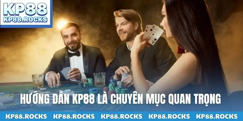 Hướng dẫn KP88 là chuyên mục quan trọng
