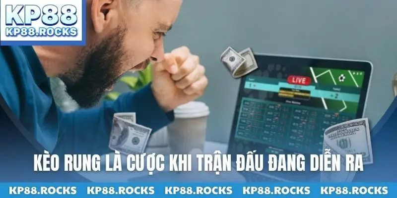Kèo rung là cược khi trận đấu đang diễn ra