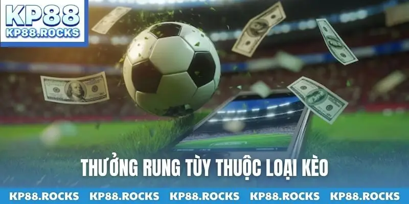 Thưởng rung tùy thuộc loại kèo